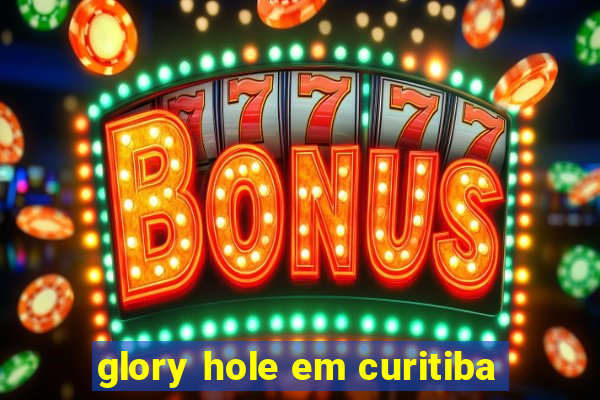 glory hole em curitiba